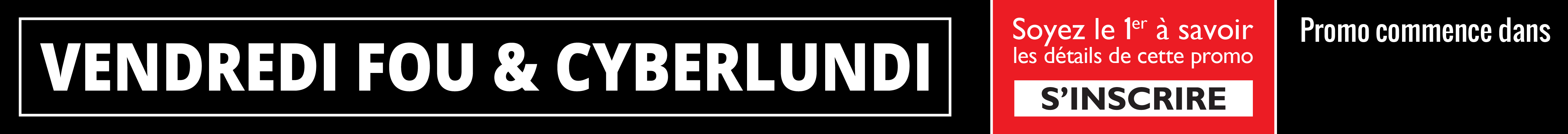Promotion vendredi fou et cyberlundi - Soyez le premier à savoir les détails de cette promo